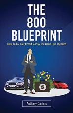 The 800 BLUEPRINT : How to Fix Your Credit and Play the Game Like the Rich 