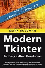 Modern Tkinter for Busy Python Developers : Quickly Learn to Create Great Looking User Interfaces for Windows, Mac and Linux Using Python's Standard GUI Toolkit 3rd