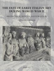 The Fate of Early Italian Art During World War Two : Protection, Rescue, Restoration