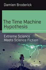 The Time Machine Hypothesis : Extreme Science Meets Science Fiction 