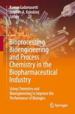 Bioprocessing, Bioengineering and Process Chemistry in the Biopharmaceutical Industry : Using Chemistry and Bioengineering to Improve the Performance of Biologics 