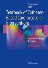 Textbook of Catheter-Based Cardiovascular Interventions : A Knowledge-Based Approach 2nd