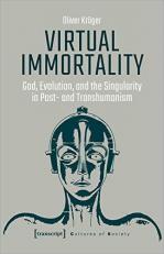 Virtual Immortality - God, Evolution, and the Singularity in Post- and Transhumanism 