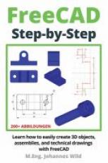 FreeCAD | Step by Step: Learn how to easily create 3D objects, assemblies, and technical drawings with FreeCAD (FreeCAD | 2D/3D CAD for beginners & advanced learners) 