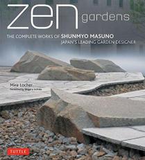 Zen Gardens : The Complete Works of Shunmyo Masuno, Japan's Leading Garden Designer 