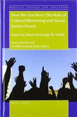 How We Got Here: the Role of Critical Mentoring and Social Justice Praxis : Essays in Honor of George W. Noblit 