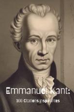 Emmanuel Kant: 100 Citations Inspirantes (French Edition) 