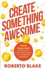 Create Something Awesome : How Creators Are Profiting from Their Passion in the Creator Economy 